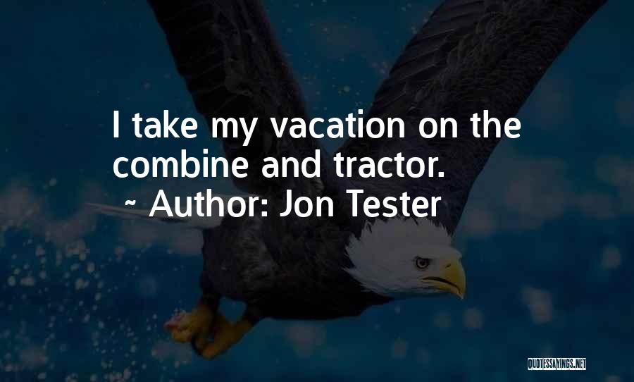 Jon Tester Quotes: I Take My Vacation On The Combine And Tractor.
