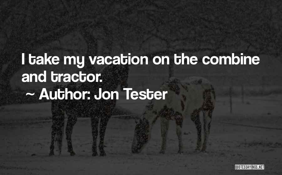 Jon Tester Quotes: I Take My Vacation On The Combine And Tractor.