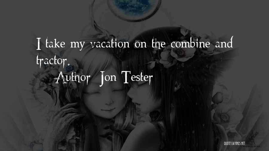 Jon Tester Quotes: I Take My Vacation On The Combine And Tractor.