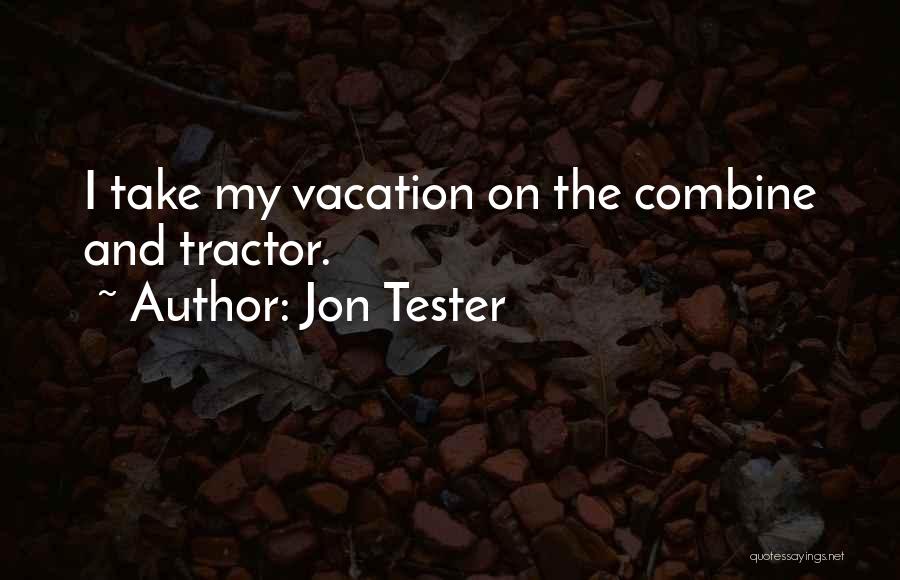 Jon Tester Quotes: I Take My Vacation On The Combine And Tractor.