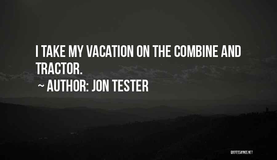 Jon Tester Quotes: I Take My Vacation On The Combine And Tractor.