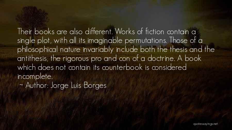 Jorge Luis Borges Quotes: Their Books Are Also Different. Works Of Fiction Contain A Single Plot, With All Its Imaginable Permutations. Those Of A