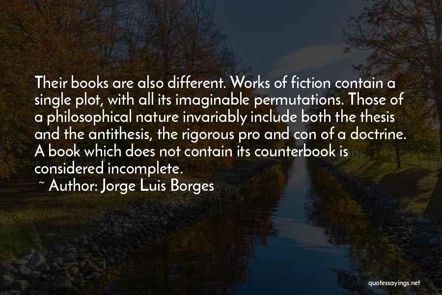 Jorge Luis Borges Quotes: Their Books Are Also Different. Works Of Fiction Contain A Single Plot, With All Its Imaginable Permutations. Those Of A