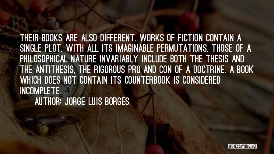 Jorge Luis Borges Quotes: Their Books Are Also Different. Works Of Fiction Contain A Single Plot, With All Its Imaginable Permutations. Those Of A