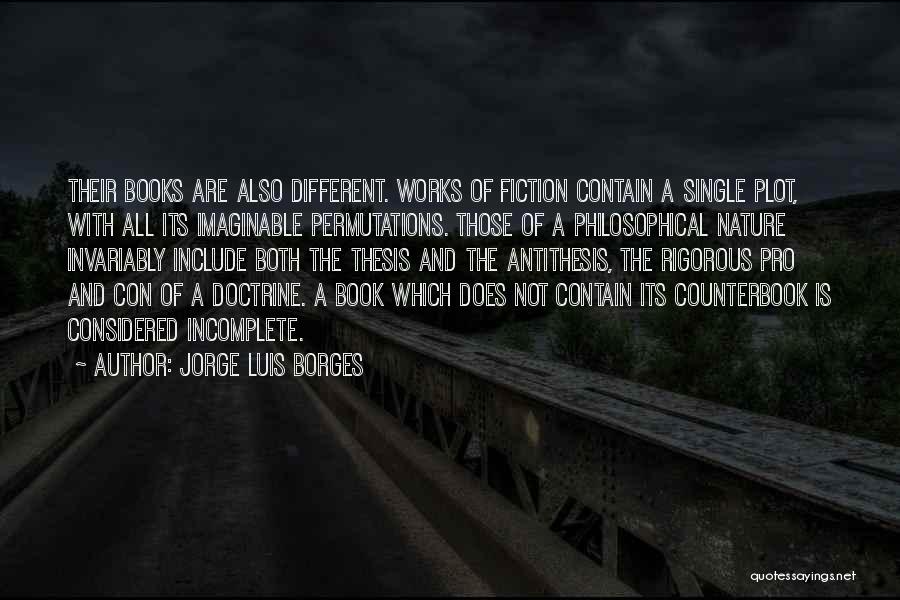 Jorge Luis Borges Quotes: Their Books Are Also Different. Works Of Fiction Contain A Single Plot, With All Its Imaginable Permutations. Those Of A