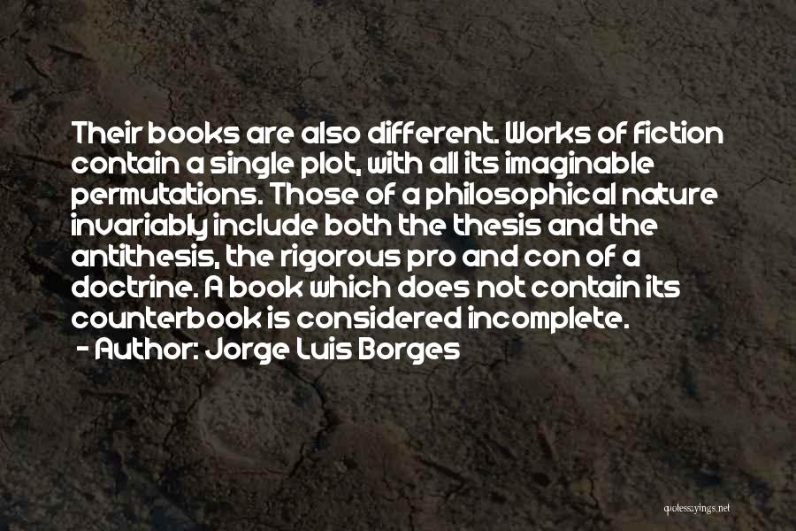 Jorge Luis Borges Quotes: Their Books Are Also Different. Works Of Fiction Contain A Single Plot, With All Its Imaginable Permutations. Those Of A