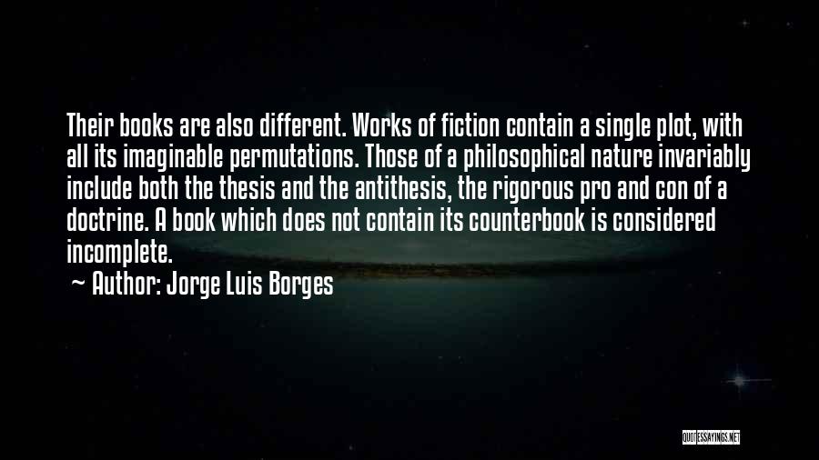 Jorge Luis Borges Quotes: Their Books Are Also Different. Works Of Fiction Contain A Single Plot, With All Its Imaginable Permutations. Those Of A