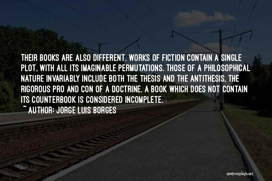 Jorge Luis Borges Quotes: Their Books Are Also Different. Works Of Fiction Contain A Single Plot, With All Its Imaginable Permutations. Those Of A