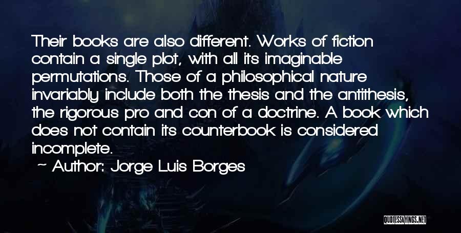 Jorge Luis Borges Quotes: Their Books Are Also Different. Works Of Fiction Contain A Single Plot, With All Its Imaginable Permutations. Those Of A