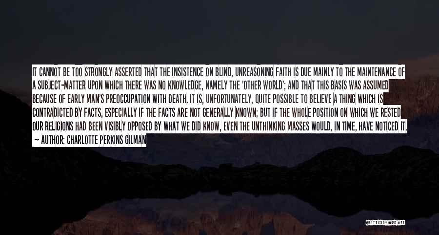 Charlotte Perkins Gilman Quotes: It Cannot Be Too Strongly Asserted That The Insistence On Blind, Unreasoning Faith Is Due Mainly To The Maintenance Of