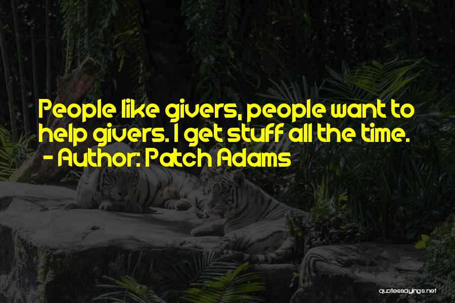 Patch Adams Quotes: People Like Givers, People Want To Help Givers. I Get Stuff All The Time.