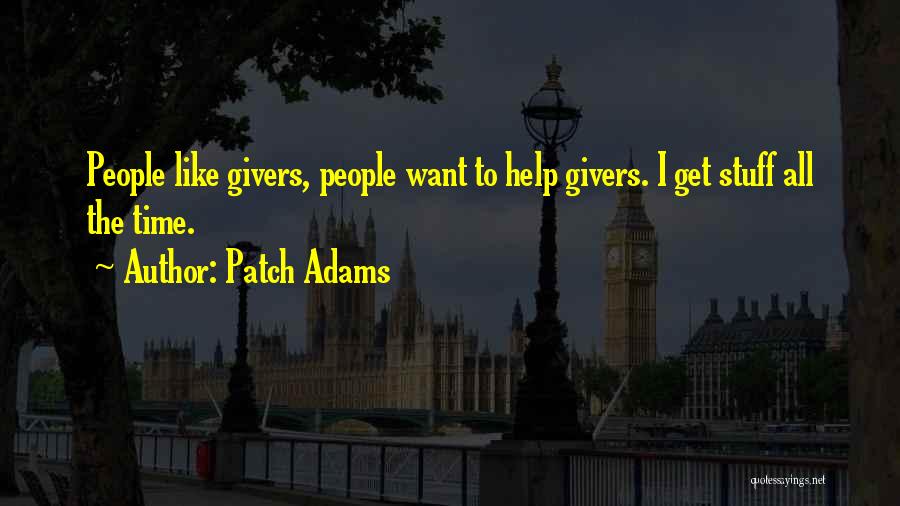 Patch Adams Quotes: People Like Givers, People Want To Help Givers. I Get Stuff All The Time.
