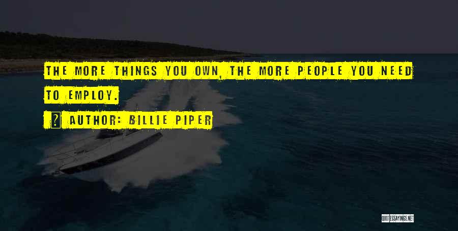 Billie Piper Quotes: The More Things You Own, The More People You Need To Employ.