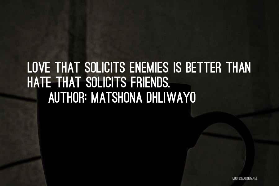 Matshona Dhliwayo Quotes: Love That Solicits Enemies Is Better Than Hate That Solicits Friends.