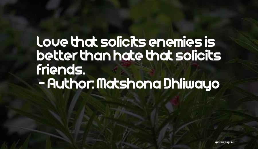 Matshona Dhliwayo Quotes: Love That Solicits Enemies Is Better Than Hate That Solicits Friends.