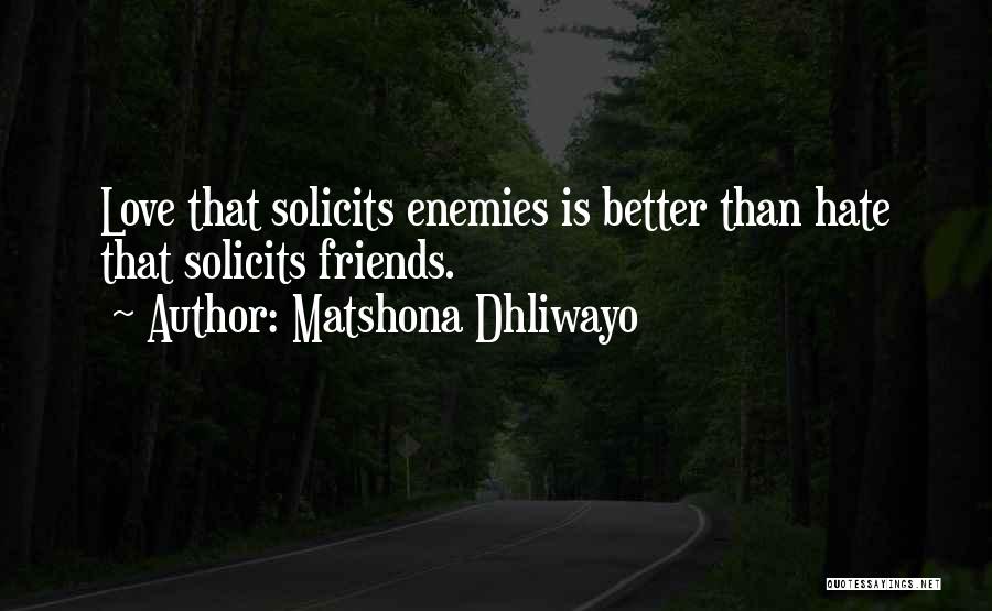 Matshona Dhliwayo Quotes: Love That Solicits Enemies Is Better Than Hate That Solicits Friends.