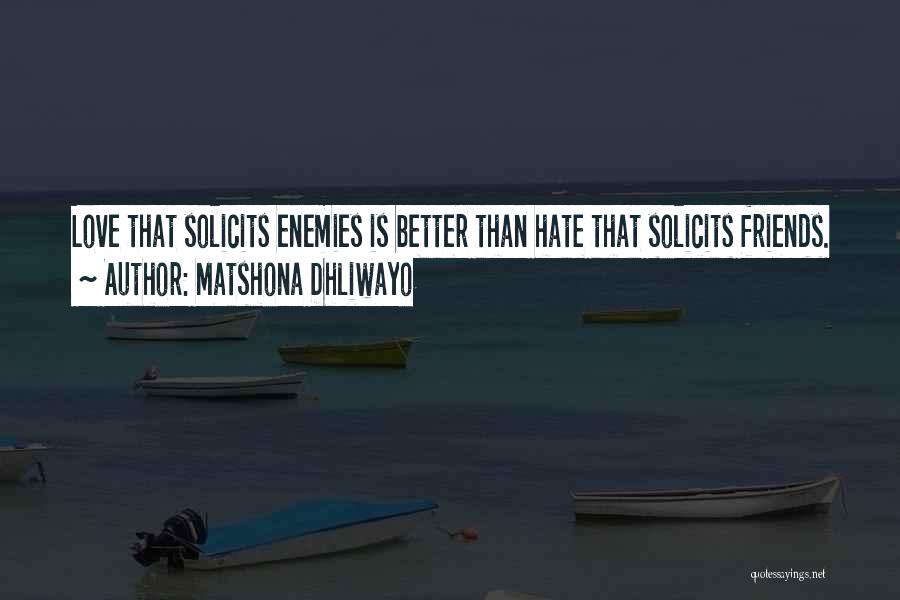 Matshona Dhliwayo Quotes: Love That Solicits Enemies Is Better Than Hate That Solicits Friends.