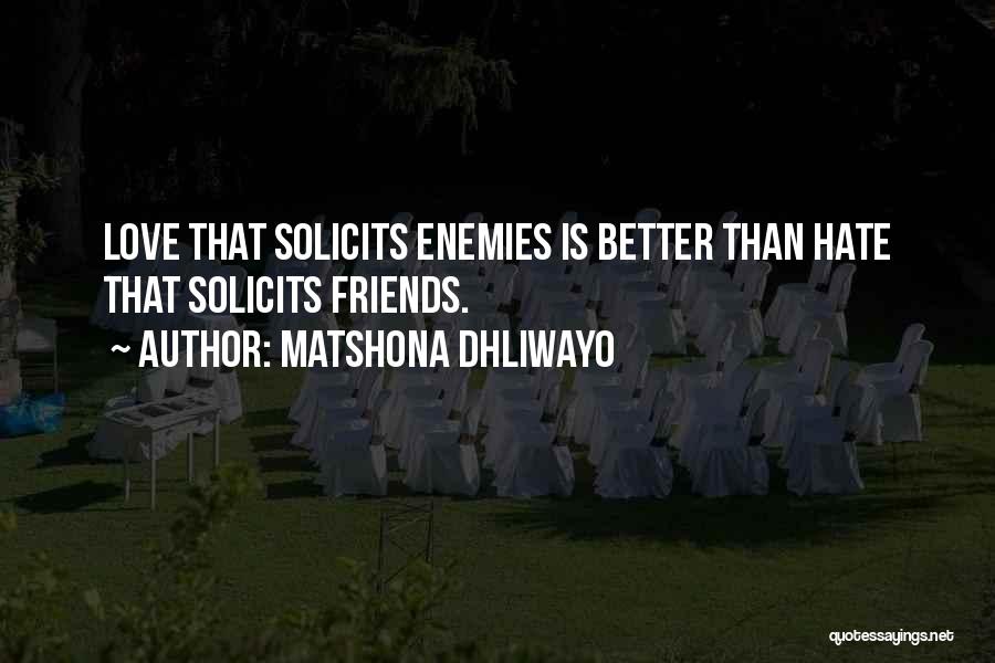 Matshona Dhliwayo Quotes: Love That Solicits Enemies Is Better Than Hate That Solicits Friends.