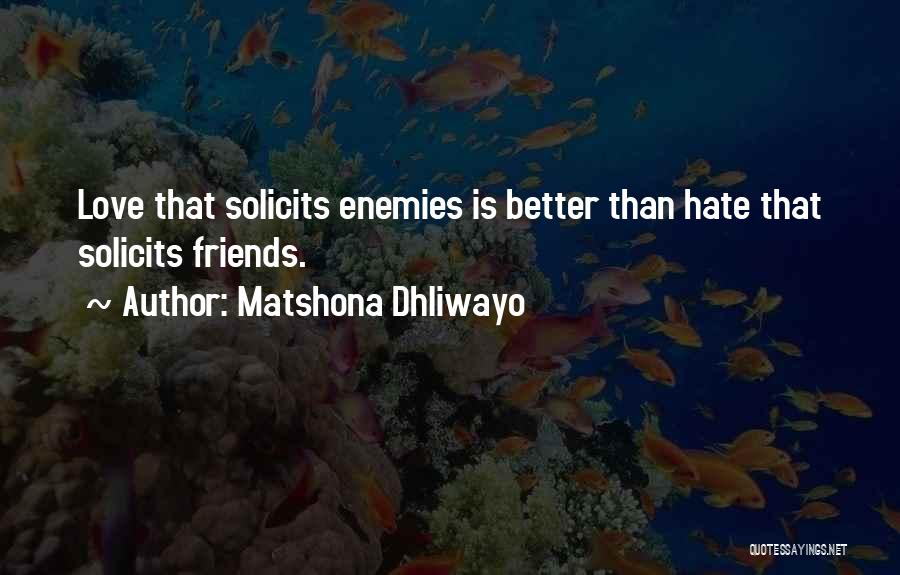 Matshona Dhliwayo Quotes: Love That Solicits Enemies Is Better Than Hate That Solicits Friends.
