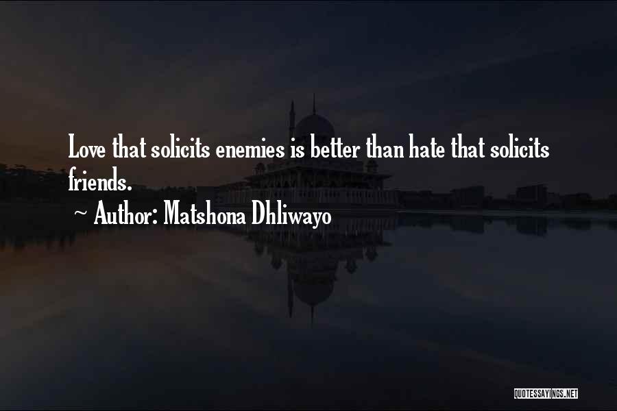 Matshona Dhliwayo Quotes: Love That Solicits Enemies Is Better Than Hate That Solicits Friends.