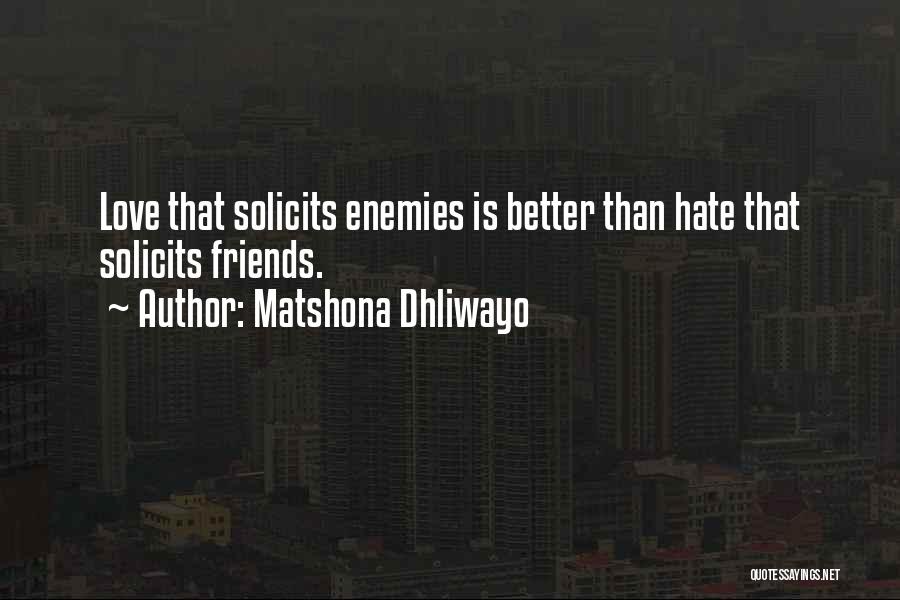 Matshona Dhliwayo Quotes: Love That Solicits Enemies Is Better Than Hate That Solicits Friends.