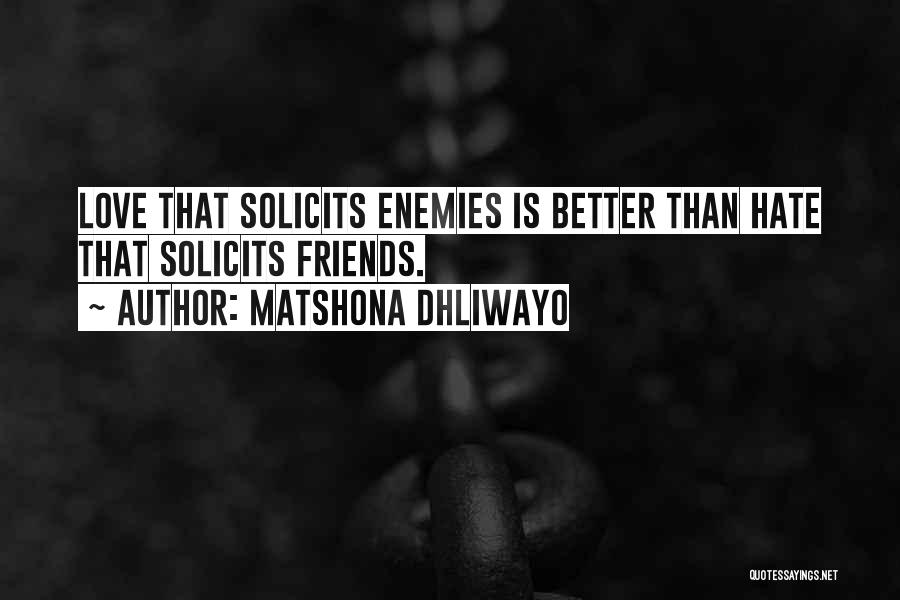 Matshona Dhliwayo Quotes: Love That Solicits Enemies Is Better Than Hate That Solicits Friends.