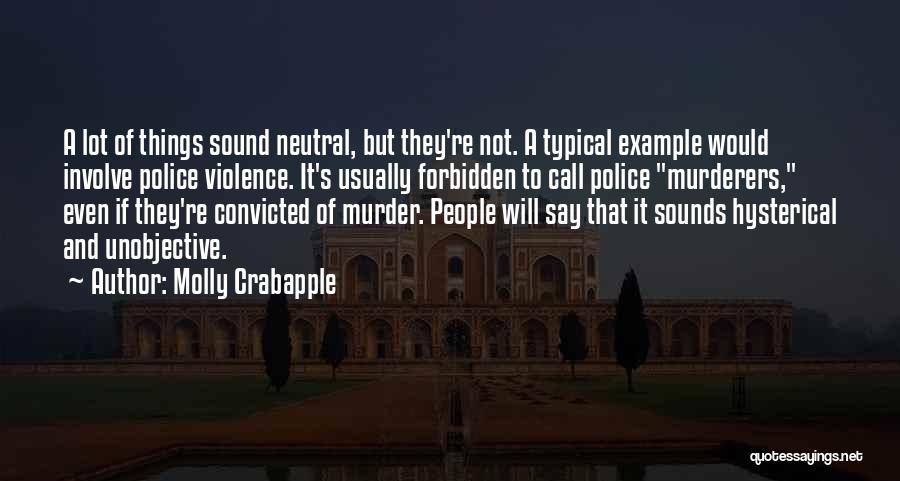 Molly Crabapple Quotes: A Lot Of Things Sound Neutral, But They're Not. A Typical Example Would Involve Police Violence. It's Usually Forbidden To