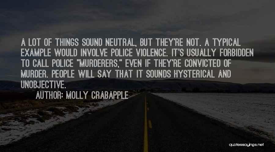 Molly Crabapple Quotes: A Lot Of Things Sound Neutral, But They're Not. A Typical Example Would Involve Police Violence. It's Usually Forbidden To