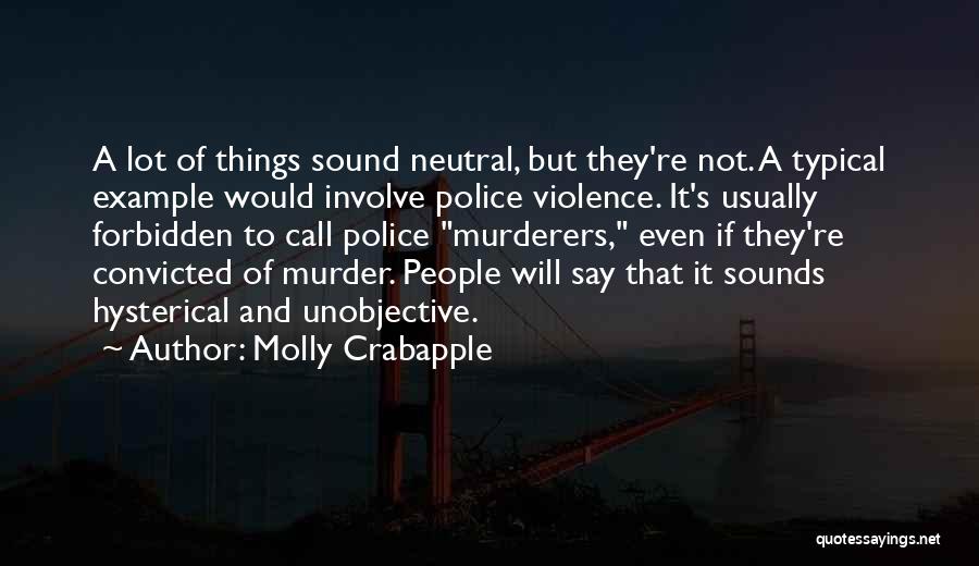 Molly Crabapple Quotes: A Lot Of Things Sound Neutral, But They're Not. A Typical Example Would Involve Police Violence. It's Usually Forbidden To