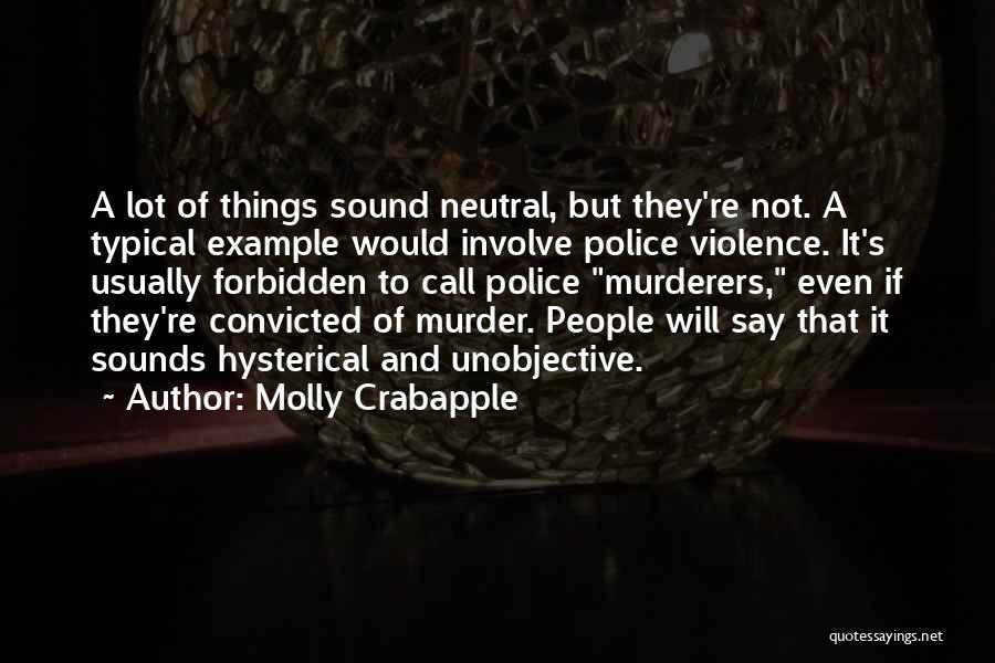 Molly Crabapple Quotes: A Lot Of Things Sound Neutral, But They're Not. A Typical Example Would Involve Police Violence. It's Usually Forbidden To