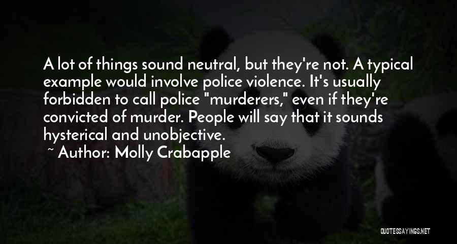 Molly Crabapple Quotes: A Lot Of Things Sound Neutral, But They're Not. A Typical Example Would Involve Police Violence. It's Usually Forbidden To