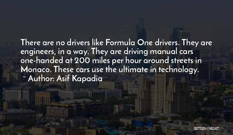 Asif Kapadia Quotes: There Are No Drivers Like Formula One Drivers. They Are Engineers, In A Way. They Are Driving Manual Cars One-handed