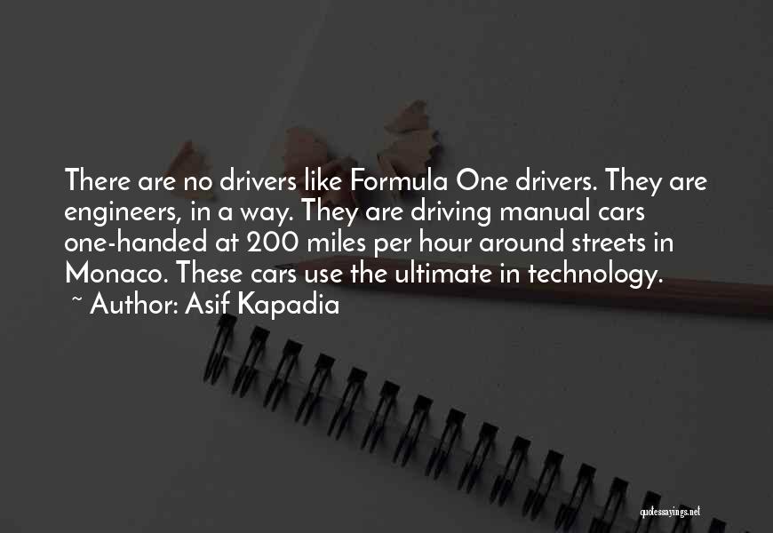 Asif Kapadia Quotes: There Are No Drivers Like Formula One Drivers. They Are Engineers, In A Way. They Are Driving Manual Cars One-handed