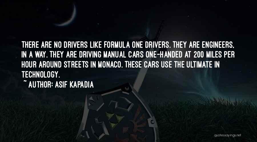 Asif Kapadia Quotes: There Are No Drivers Like Formula One Drivers. They Are Engineers, In A Way. They Are Driving Manual Cars One-handed