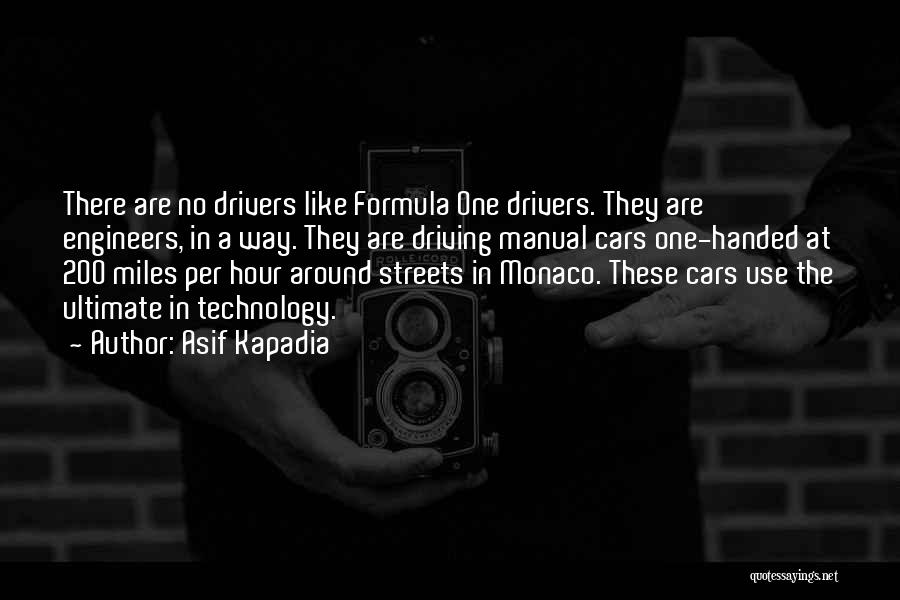 Asif Kapadia Quotes: There Are No Drivers Like Formula One Drivers. They Are Engineers, In A Way. They Are Driving Manual Cars One-handed