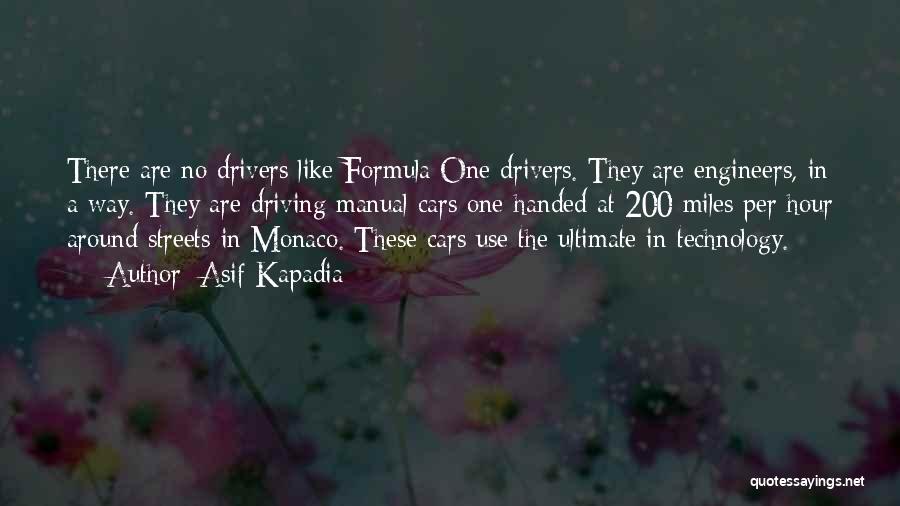 Asif Kapadia Quotes: There Are No Drivers Like Formula One Drivers. They Are Engineers, In A Way. They Are Driving Manual Cars One-handed
