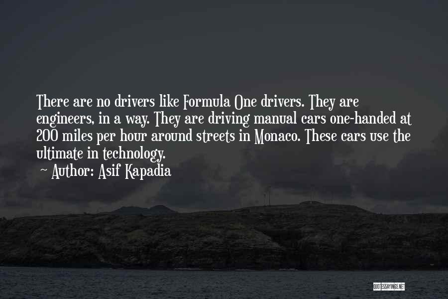 Asif Kapadia Quotes: There Are No Drivers Like Formula One Drivers. They Are Engineers, In A Way. They Are Driving Manual Cars One-handed