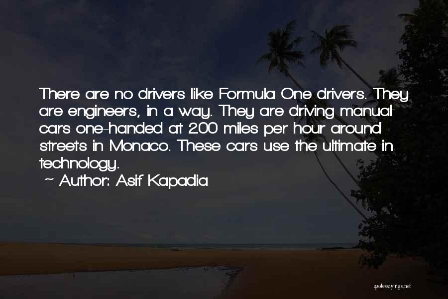 Asif Kapadia Quotes: There Are No Drivers Like Formula One Drivers. They Are Engineers, In A Way. They Are Driving Manual Cars One-handed