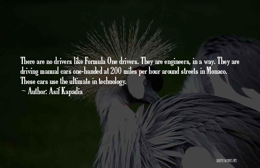 Asif Kapadia Quotes: There Are No Drivers Like Formula One Drivers. They Are Engineers, In A Way. They Are Driving Manual Cars One-handed