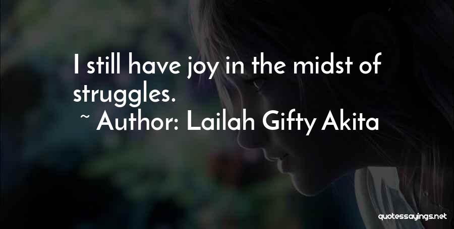 Lailah Gifty Akita Quotes: I Still Have Joy In The Midst Of Struggles.