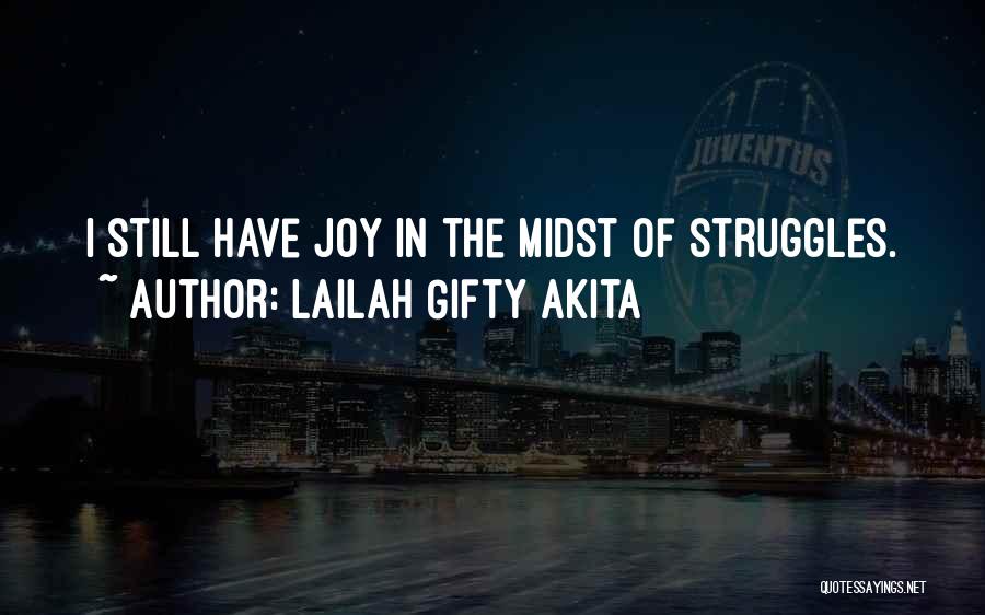 Lailah Gifty Akita Quotes: I Still Have Joy In The Midst Of Struggles.