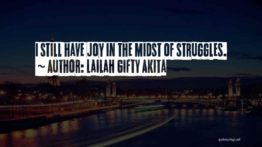 Lailah Gifty Akita Quotes: I Still Have Joy In The Midst Of Struggles.