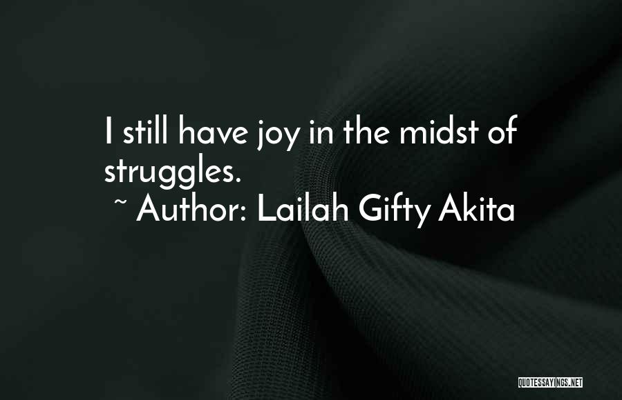 Lailah Gifty Akita Quotes: I Still Have Joy In The Midst Of Struggles.