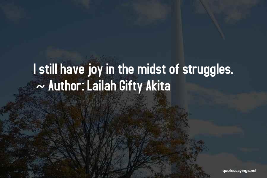 Lailah Gifty Akita Quotes: I Still Have Joy In The Midst Of Struggles.