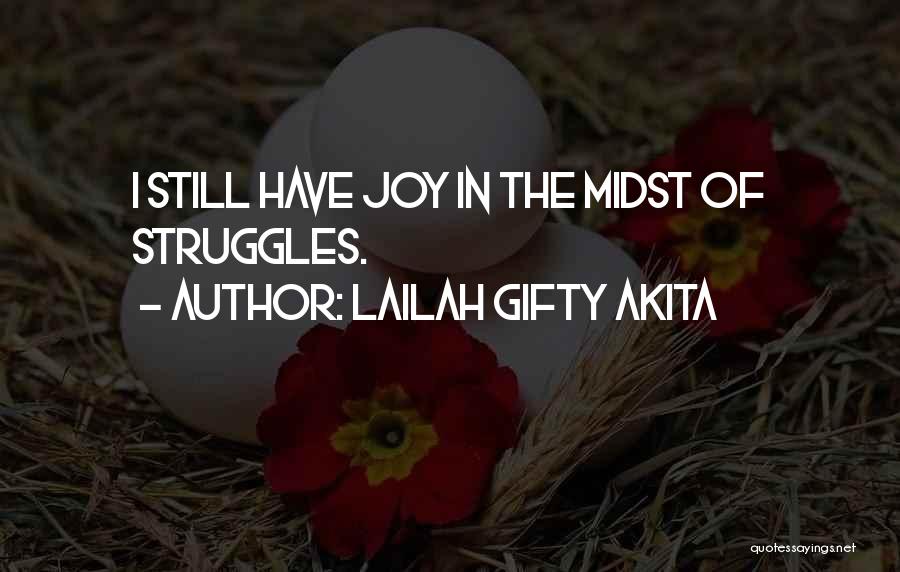 Lailah Gifty Akita Quotes: I Still Have Joy In The Midst Of Struggles.