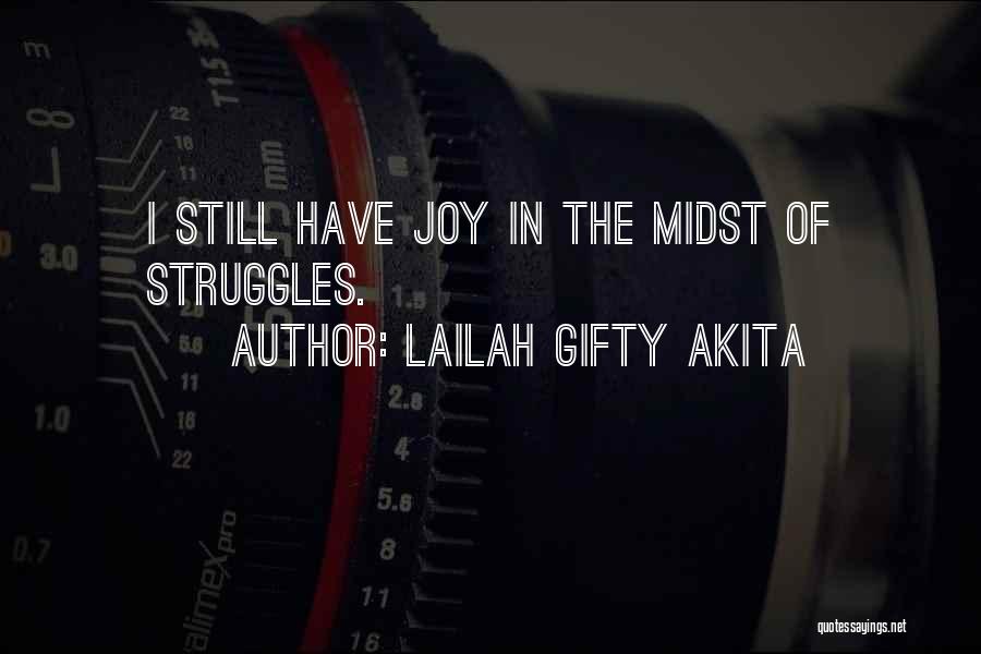 Lailah Gifty Akita Quotes: I Still Have Joy In The Midst Of Struggles.