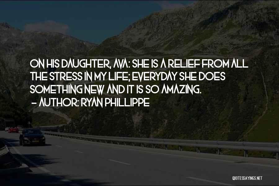 Ryan Phillippe Quotes: On His Daughter, Ava: She Is A Relief From All The Stress In My Life; Everyday She Does Something New