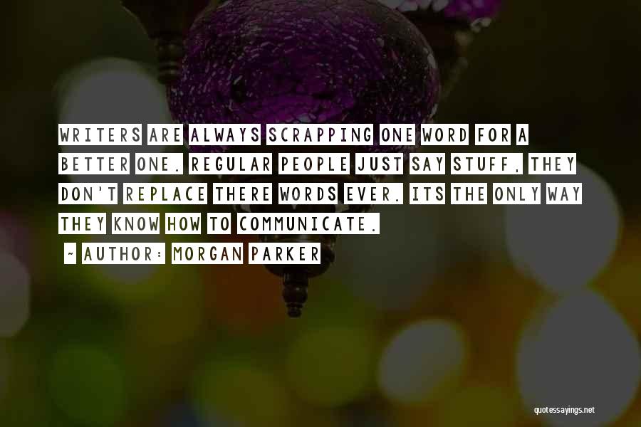 Morgan Parker Quotes: Writers Are Always Scrapping One Word For A Better One. Regular People Just Say Stuff, They Don't Replace There Words