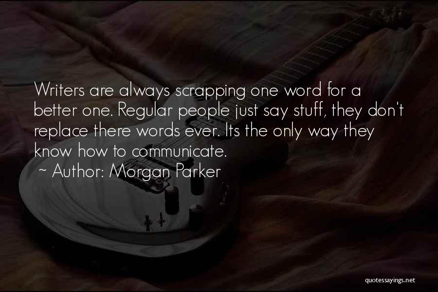 Morgan Parker Quotes: Writers Are Always Scrapping One Word For A Better One. Regular People Just Say Stuff, They Don't Replace There Words