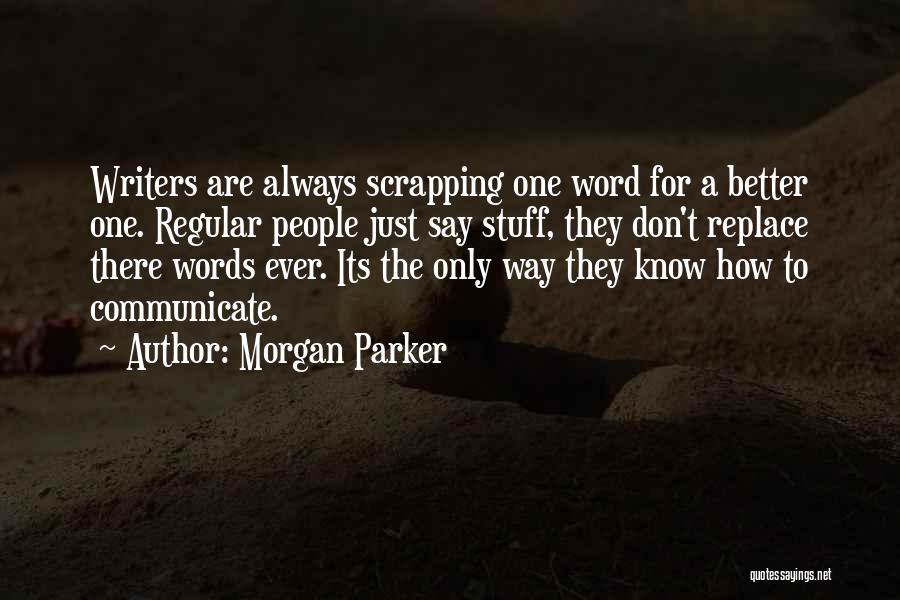 Morgan Parker Quotes: Writers Are Always Scrapping One Word For A Better One. Regular People Just Say Stuff, They Don't Replace There Words